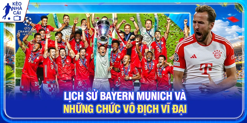 Lịch sử Bayern Munich Và Những Chức Vô Địch Vĩ Đại