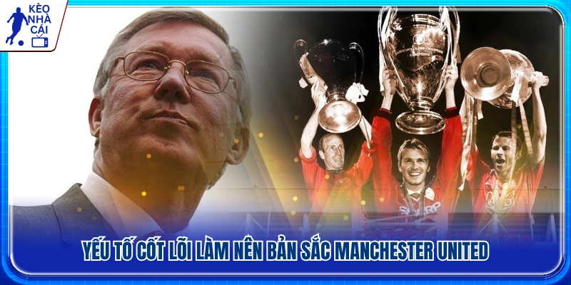 Giá trị nền tảng tạo nên bản sắc của Manchester United 