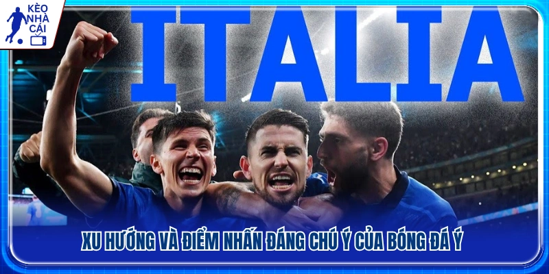 Những đặc trưng nổi bật của bóng đá Ý hiện đại 